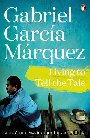 Living to Tell the Tale by Gabriel Garcia Marquez & Edith Grossman