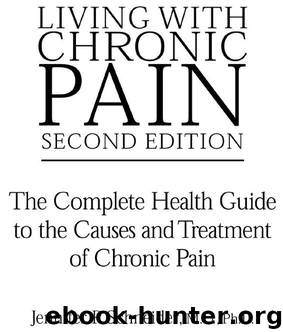 Living with Chronic Pain, Second Edition: The Complete Health Guide to the Causes and Treatment of Chronic Pain by Jennifer P. Schneider