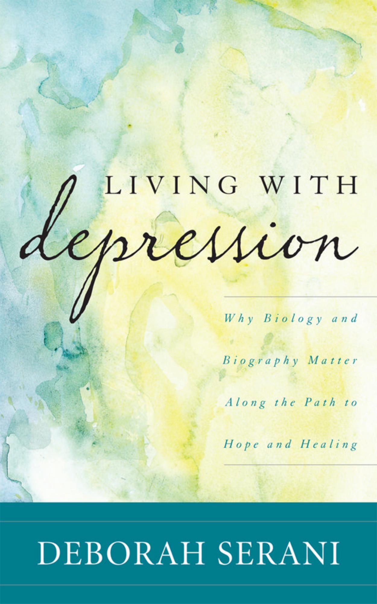 Living with Depression: Why Biology and Biography Matter along the Path to Hope and Healing by Unknow