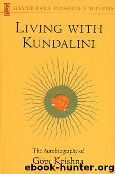 Living with Kundalini by Gopi Krishna