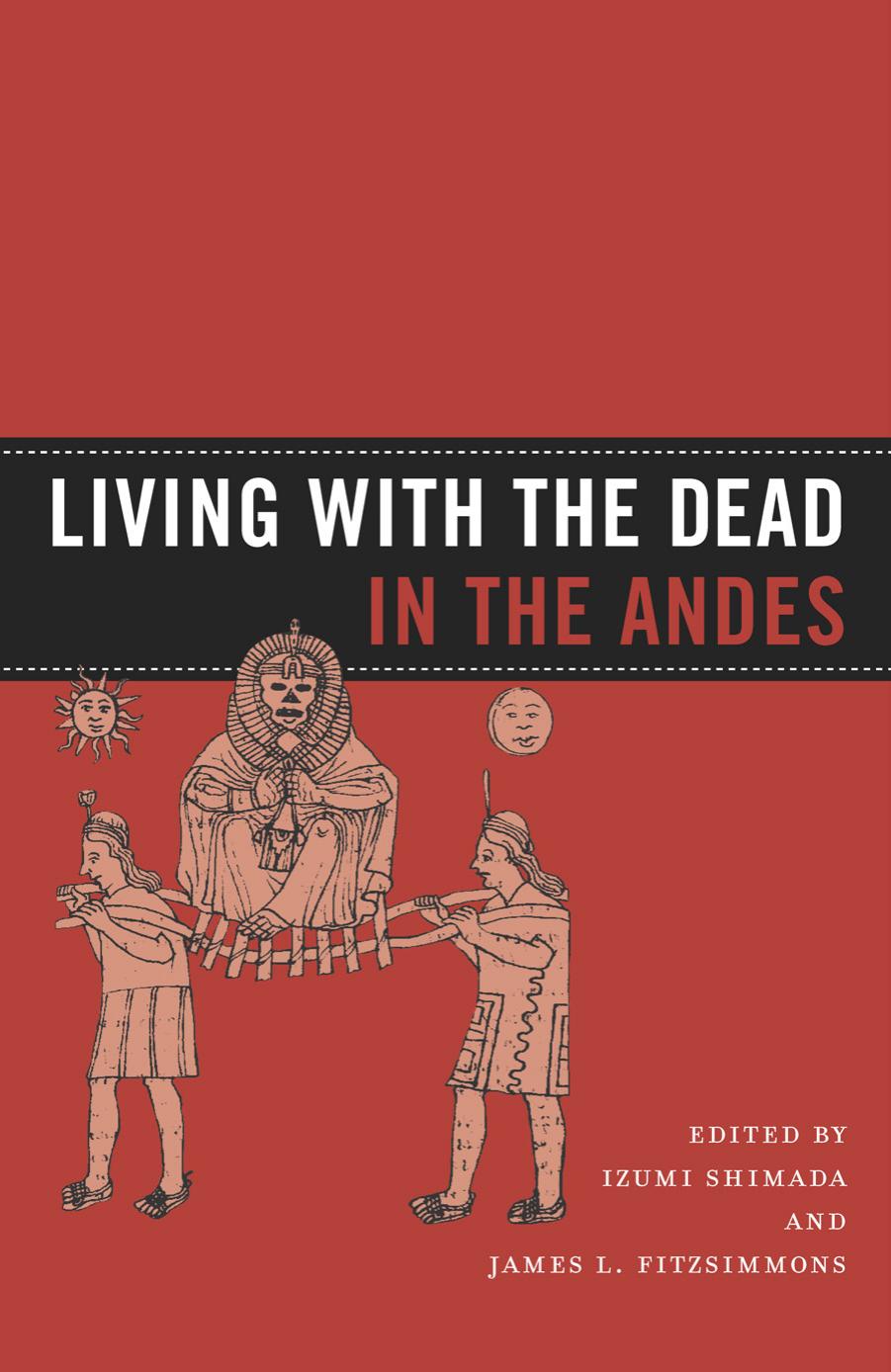 Living with the Dead in the Andes by Izumi Shimada; James L. Fitzsimmons