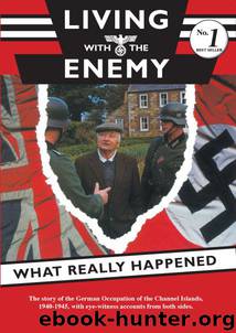 Living with the Enemy-The Story of the German Occupation of the Channel Islands 1940-1945, with eye-witness accounts from both sides. Foreword by Jack Higgins by Loughlin Roy Mc