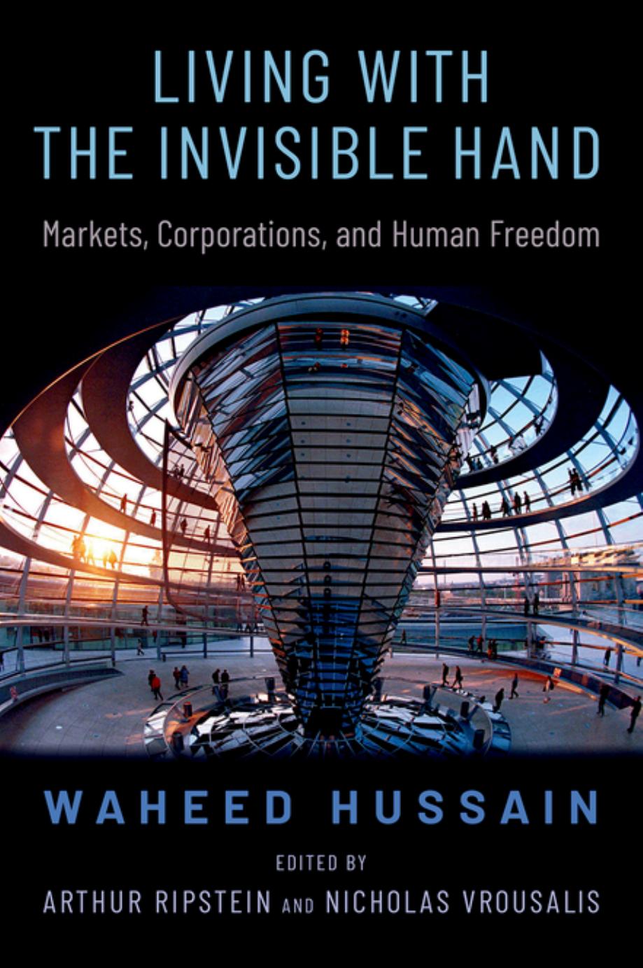 Living with the Invisible Hand: Markets, Corporations, and Human Freedom by Waheed Hussain Arthur Ripstein Nicholas Vrousalis