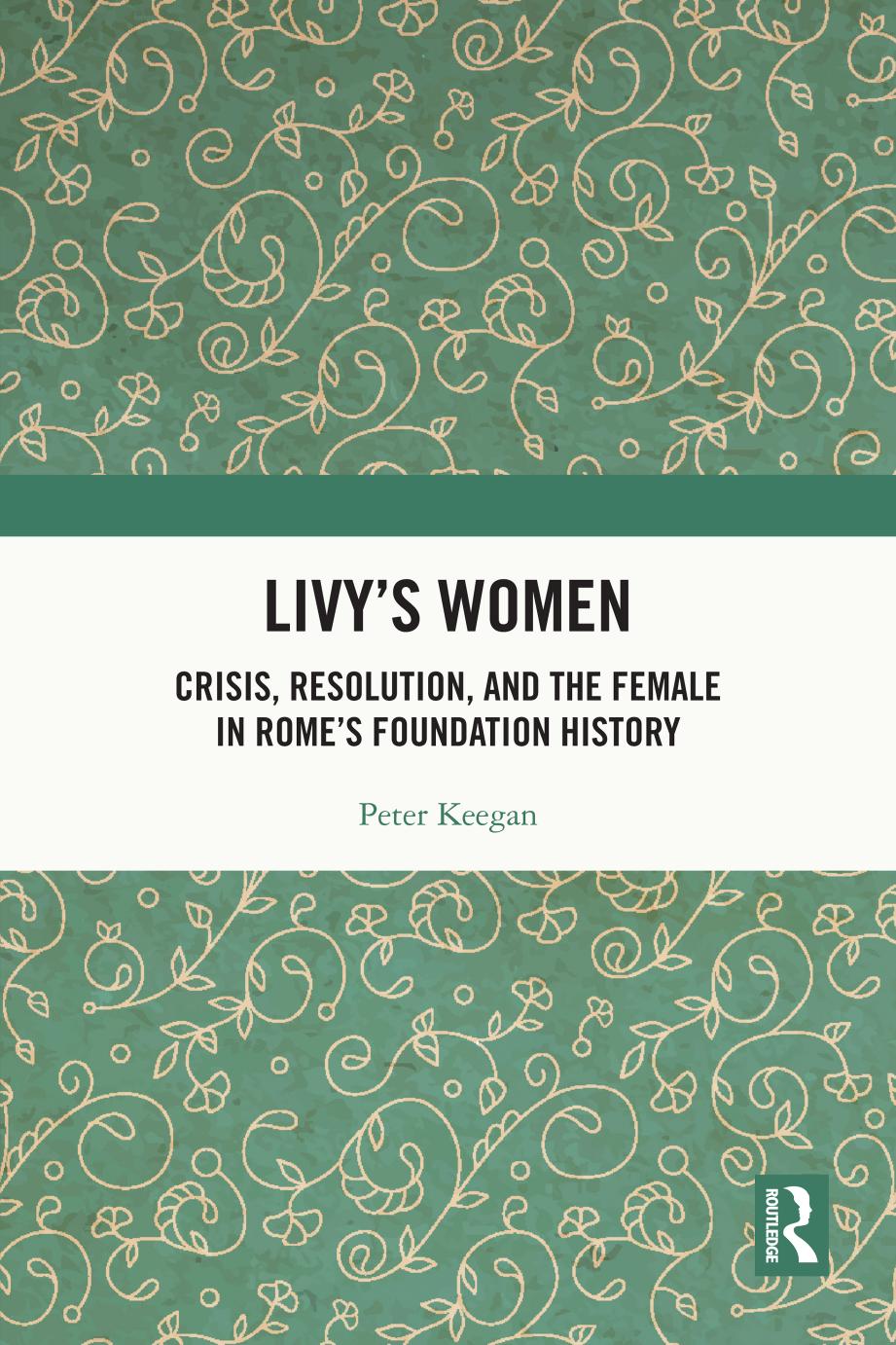 Livy's Women: Crisis, Resolution, and the Female in Rome's Foundation History by Peter Keegan