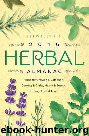 Llewellyn's 2016 Herbal Almanac: Herbs for Growing & Gathering, Cooking & Crafts, Health & Beauty, History, Myth & Lore (Llewellyn's Herbal Almanac) by Rainbow Wolf Charlie & Rajchel Diana & Henderson Jill & Seruntine Cliff & Cobb Dallas Jennifer & Pesznecker Susan & Crosson Monica & Emyme & Lupa & Danaan Clea & Deville Alice & Zaman Natalie & Shababy Doreen & Aloi Peg & McNevin Estha & Kambos James & Lazic Tiffany & Bird Stephanie Rose & Forest Danu & Ress Suzanne & Bloom Thea & Barrette Elizabeth & Reufner Laurel & Raedisch Linda & Hortwort JD & Castellano Deborah & French Darcey Blue & Cragin Sally & Sala Anne