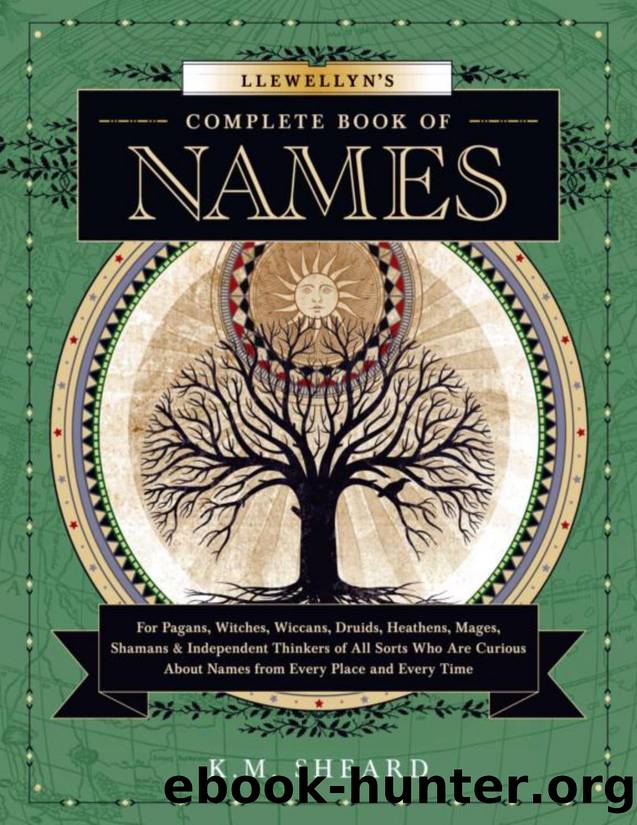 Llewellyn's Complete Book of Names for Pagans, Wiccans, Witches, Druids, Heathens, Mages, Shamans & Independent Thinkers of All Sorts Who Are Curious About Names From Every Place and Every Time by K. M. Sheard