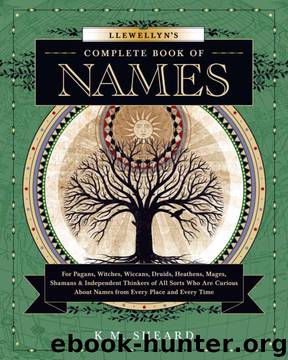 Llewellyn's Complete Book of Names: For Pagans, Witches, Wiccans, Druids, Heathens, Mages, Shamans & Independent Thinkers of All Sorts by K.M. Sheard