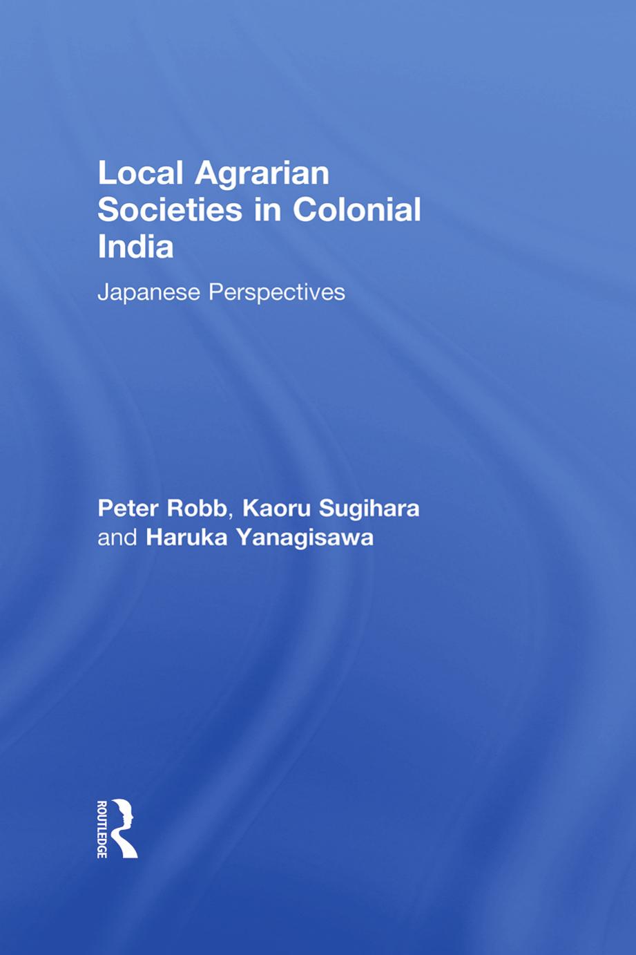 Local Agrarian Societies in Colonial India: Japanese Perspectives by Peter Robb (editor) Kaoru Sugihara (editor) Haruka Yanagisawa (editor)