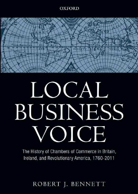 Local Business Voice: The History of Chambers of Commerce in Britain, Ireland, and Revolutionary America, 1760-2011 by Robert J. Bennett
