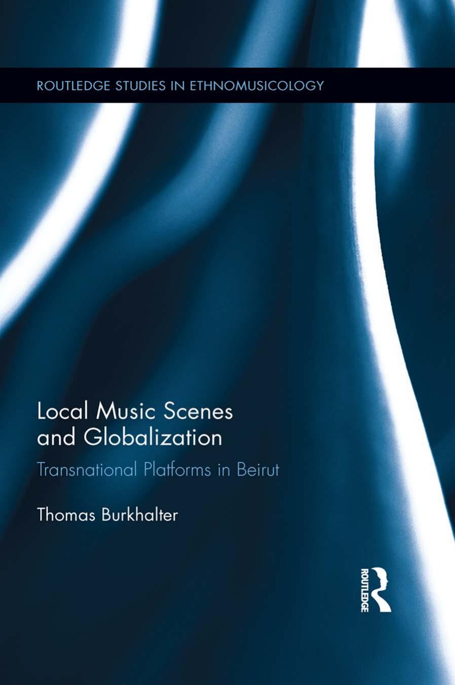 Local Music Scenes and Globalization: Transnational Platforms in Beirut by Thomas Burkhalter