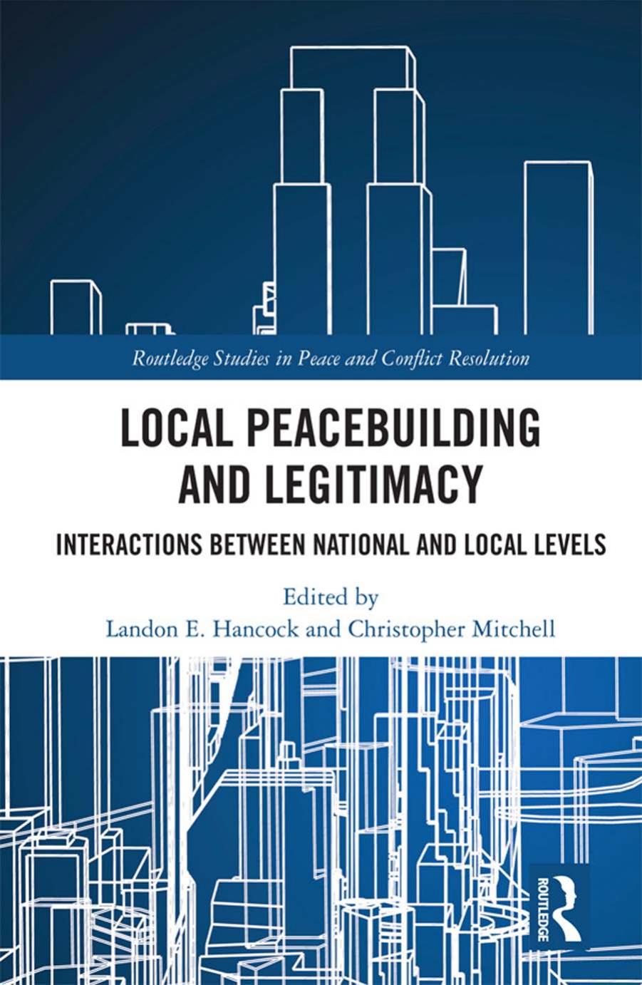 Local Peacebuilding and Legitimacy: Interactions between National and Local Levels by Landon E. Hancock (editor) Christopher Mitchell (editor)