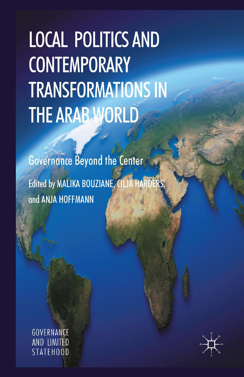 Local Politics and Contemporary Transformations in the Arab World: Governance Beyond the Center by Malika Bouziane Cilja Harders Anja Hoffmann (eds.)