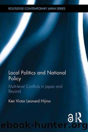 Local Politics and National Policy: Multi-Level Conflicts in Japan and Beyond by Ken Victor Leonard Hijino