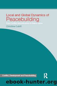 Local and Global Dynamics of Peacebuilding: Postconflict Reconstruction in Sierra Leone by Christine Cubitt