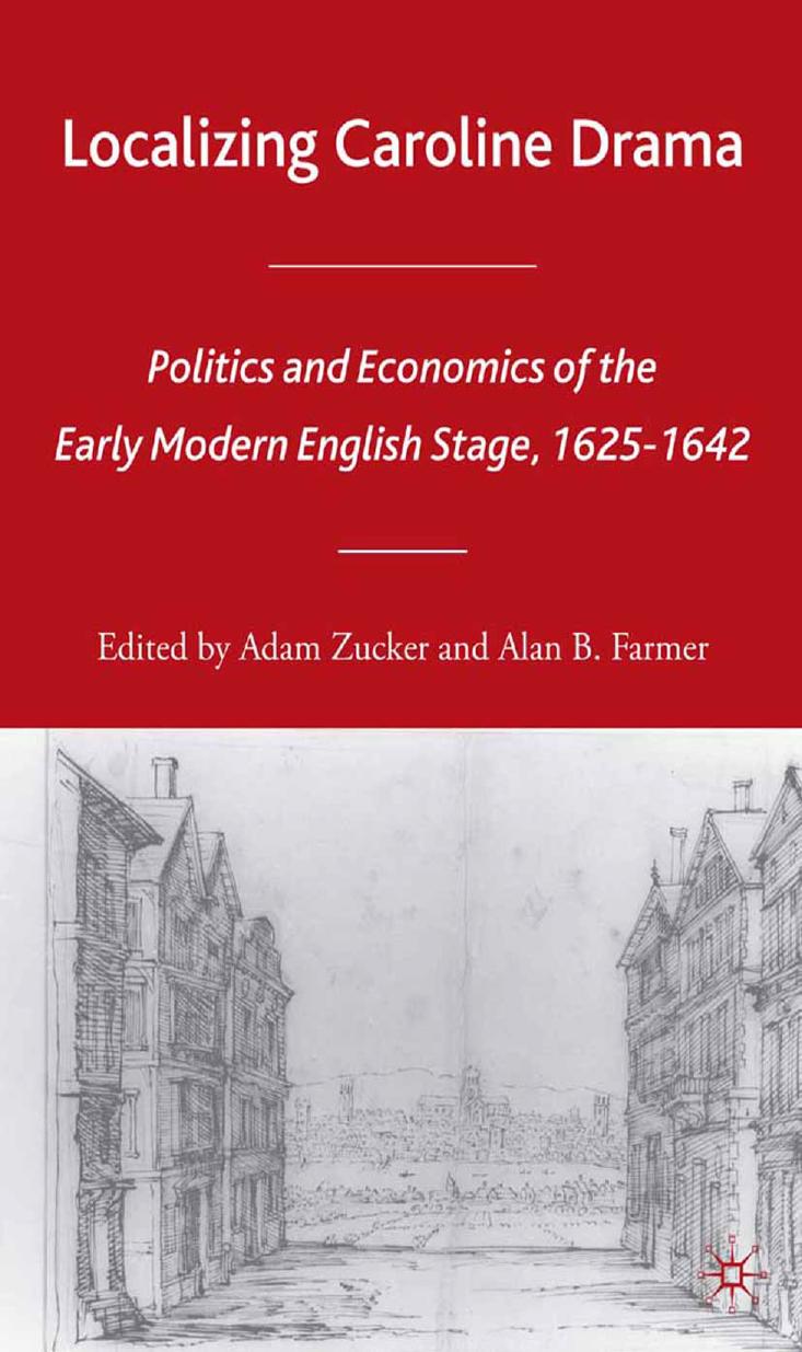 Localizing Caroline Drama: Politics and Economics of the Early Modern English Stage, 1625â1642 by Adam Zucker Alan B. Farmer (eds.)