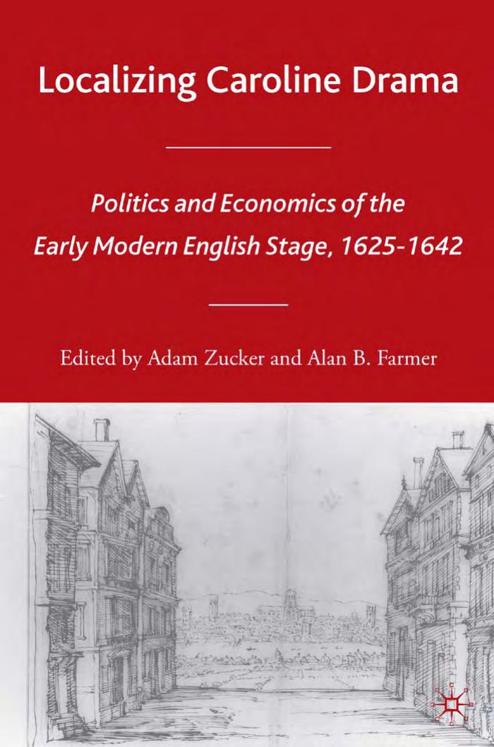 Localizing Caroline Drama: Politics and Economics of the Early Modern English Stage, 1625-1642 (Early Modern Cultural Studies) by Adam Zucker Alan B. Farmer