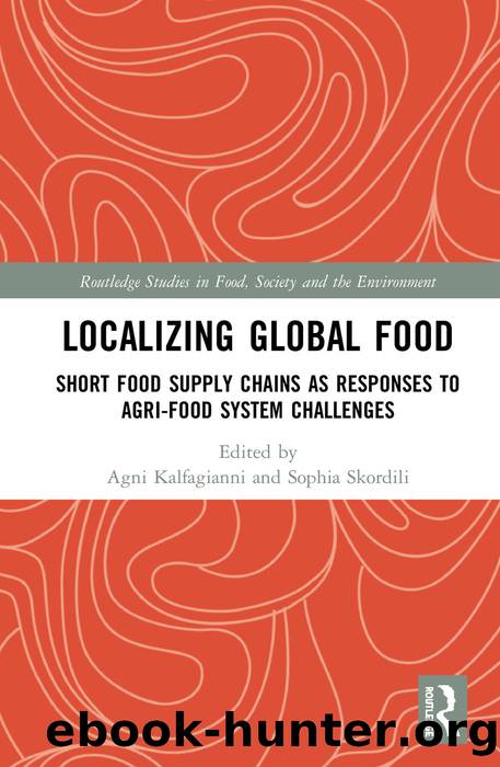 Localizing Global Food: Short Food Supply Chains as Responses to Agri-Food System Challenges by Agni Kalfagianni & Skordili Sophia