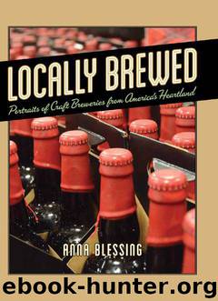 Locally Brewed: Portraits of Craft Breweries from America's Heartland by Blessing Anna