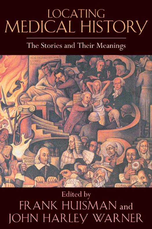 Locating Medical History: The Stories and Their Meanings by edited by Frank Huisman & John Harley Warner