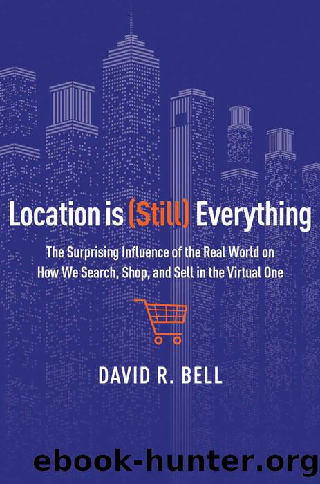 Location is (Still) Everything: The Surprising Influence of the Real World on How We Search, Shop, and Sell in the Virtual One by David R. Bell