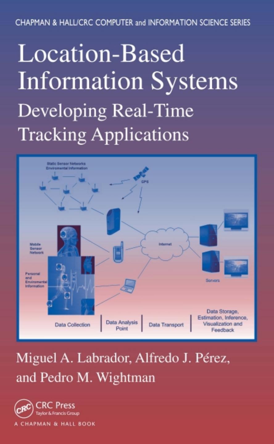 Location-Based Information Systems: Developing Real-Time Tracking Applications by Miguel A. Labrador Alfredo J. Perez Pedro M. Wightman