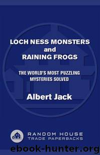 Loch Ness Monsters and Raining Frogs The Worlds Most Puzzling Mysteries Solved by Albert Jack