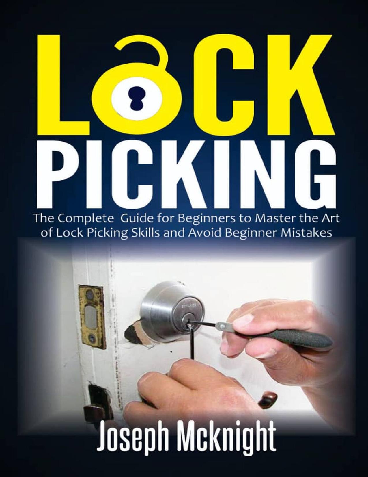 Lock Picking: The Complete Guide for Beginners to Master the Art of Lock Picking Skills and Avoid Beginner Mistakes by McKnight Joseph