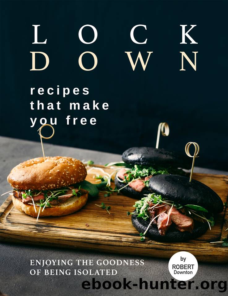 Lockdown Recipes That Make You Free: Enjoying The Goodness Of Being Isolated by Downton Robert