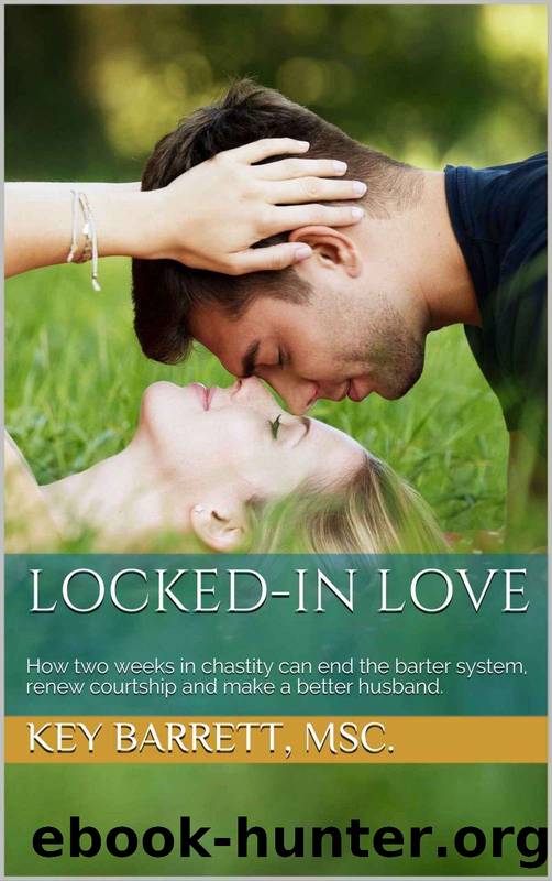 Locked-In Love: How two weeks in chastity can end the barter system, renew courtship and make a better husband. by Key Barrett MSc