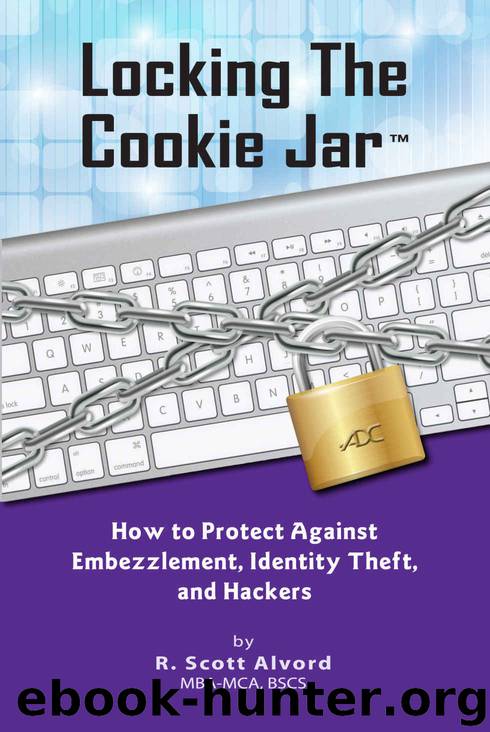 Locking the Cookie Jar: How to Protect Against Embezzlement, Identity Theft, and Hackers by R. Scott Alvord