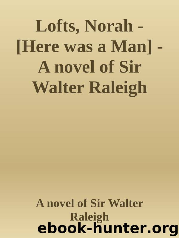 Lofts, Norah - [Here was a Man] - A novel of Sir Walter Raleigh by A novel of Sir Walter Raleigh