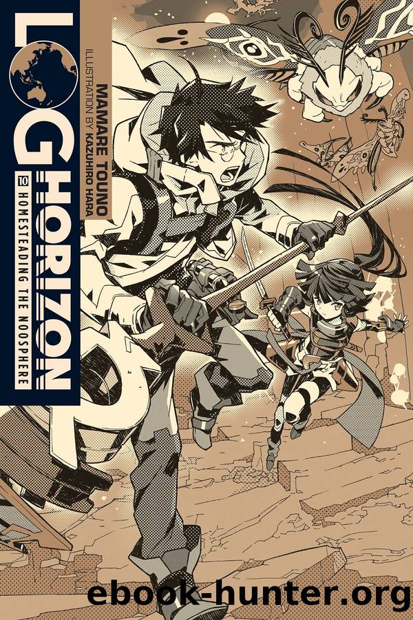 Log Horizon, Vol. 10: Homesteading the Noosphere by Mamare Touno and Kazuhiro Hara