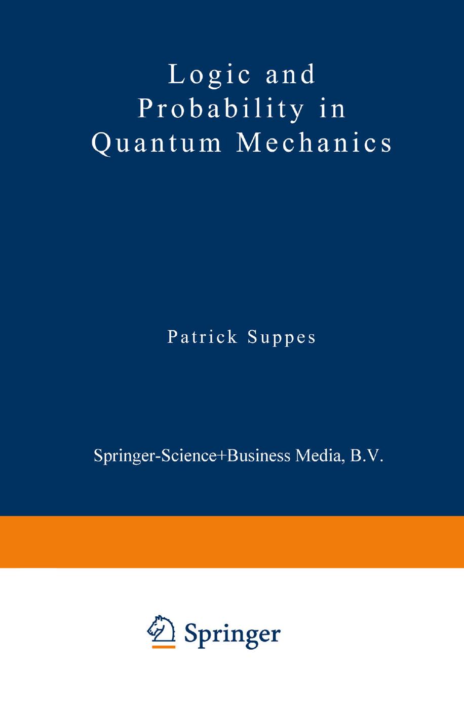 Logic and Probability in Quantum Mechanics by G. Kreisel (auth.) Patrick Suppes (eds.)