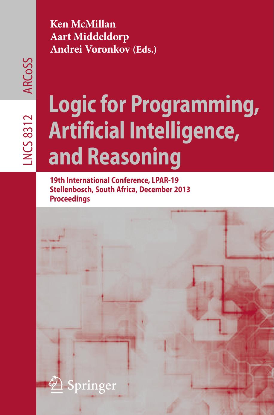 Logic for Programming, Artificial Intelligence, and Reasoning: 19th International Conference, LPAR-19, Stellenbosch, South Africa, December 14-19, 2013. Proceedings by Luca Aceto Dario Della Monica (auth.) Ken McMillan Aart Middeldorp Andrei Voronkov (eds.)