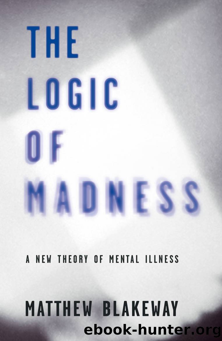 Logic of Madness : A New Theory of Mental Illness (9780992796143) by Blakeway Matthew