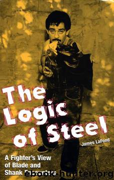 Logic of Steel: A Fighter's View of Blade and Shank Encounters by James Lafond