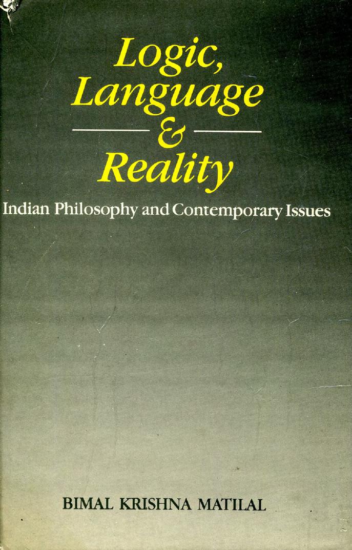 Logic, Language and Reality (Indian Philosophy and Comtemporary Issues) by Bimal Krishna Matilal