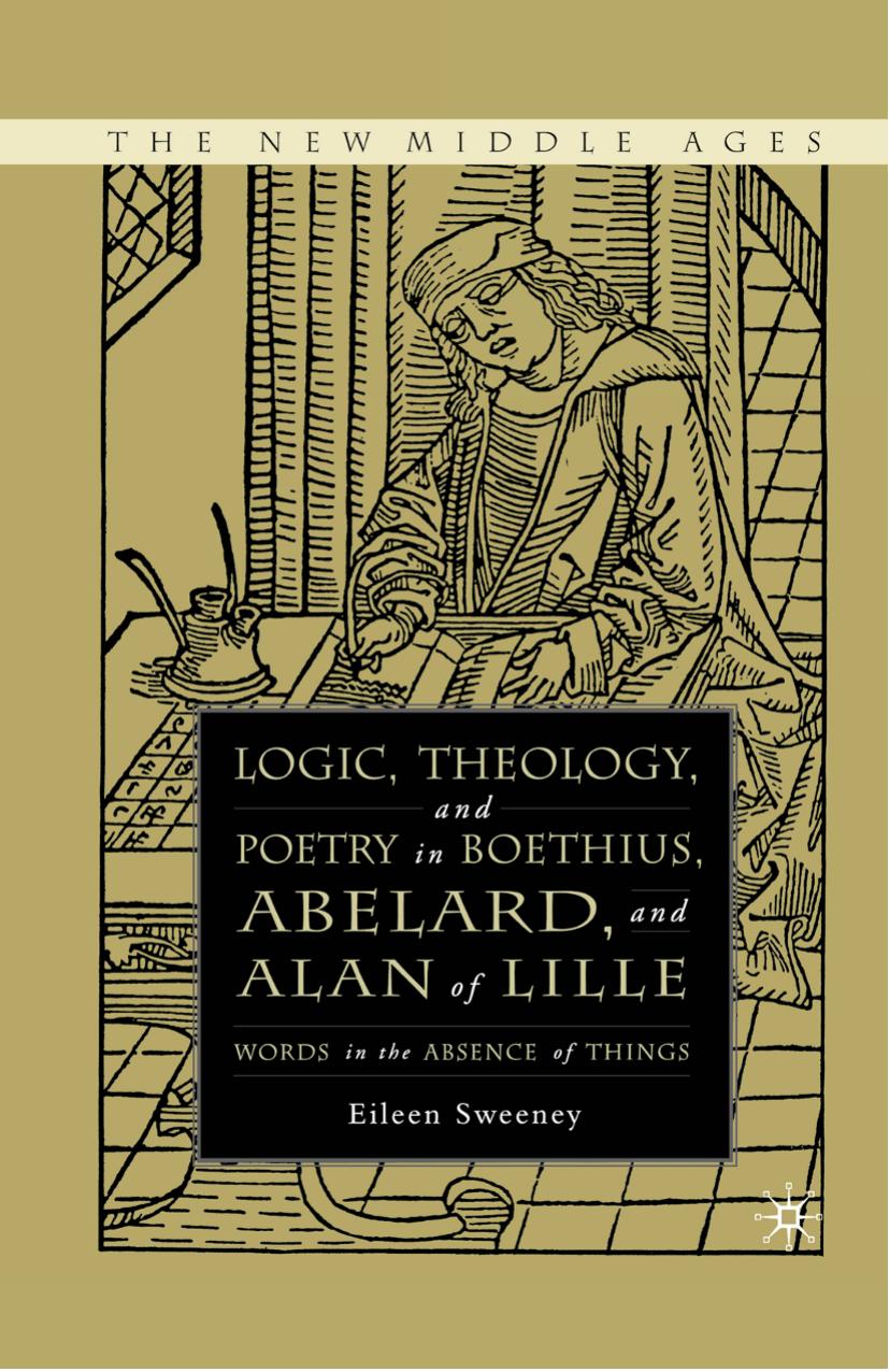 Logic, Theology, and Poetry in Boethius, Abelard, and Alan of Lille: Words in the Absence of Things by Eileen C. Sweeney (auth.)