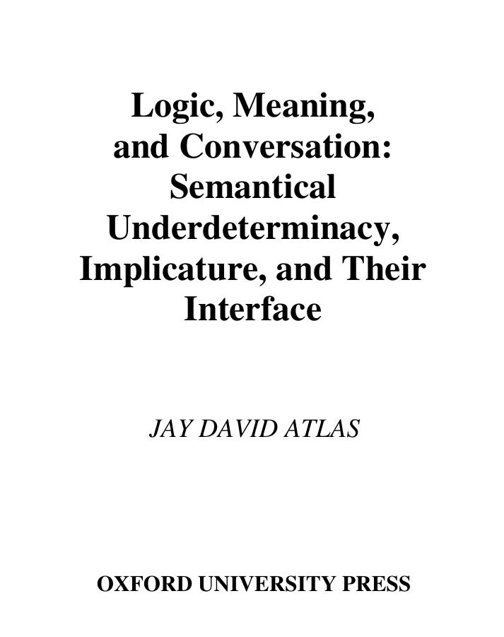 Logic, meaning, and conversation : semantical underdeterminacy, implicature, and their interface by Jay David Atlas