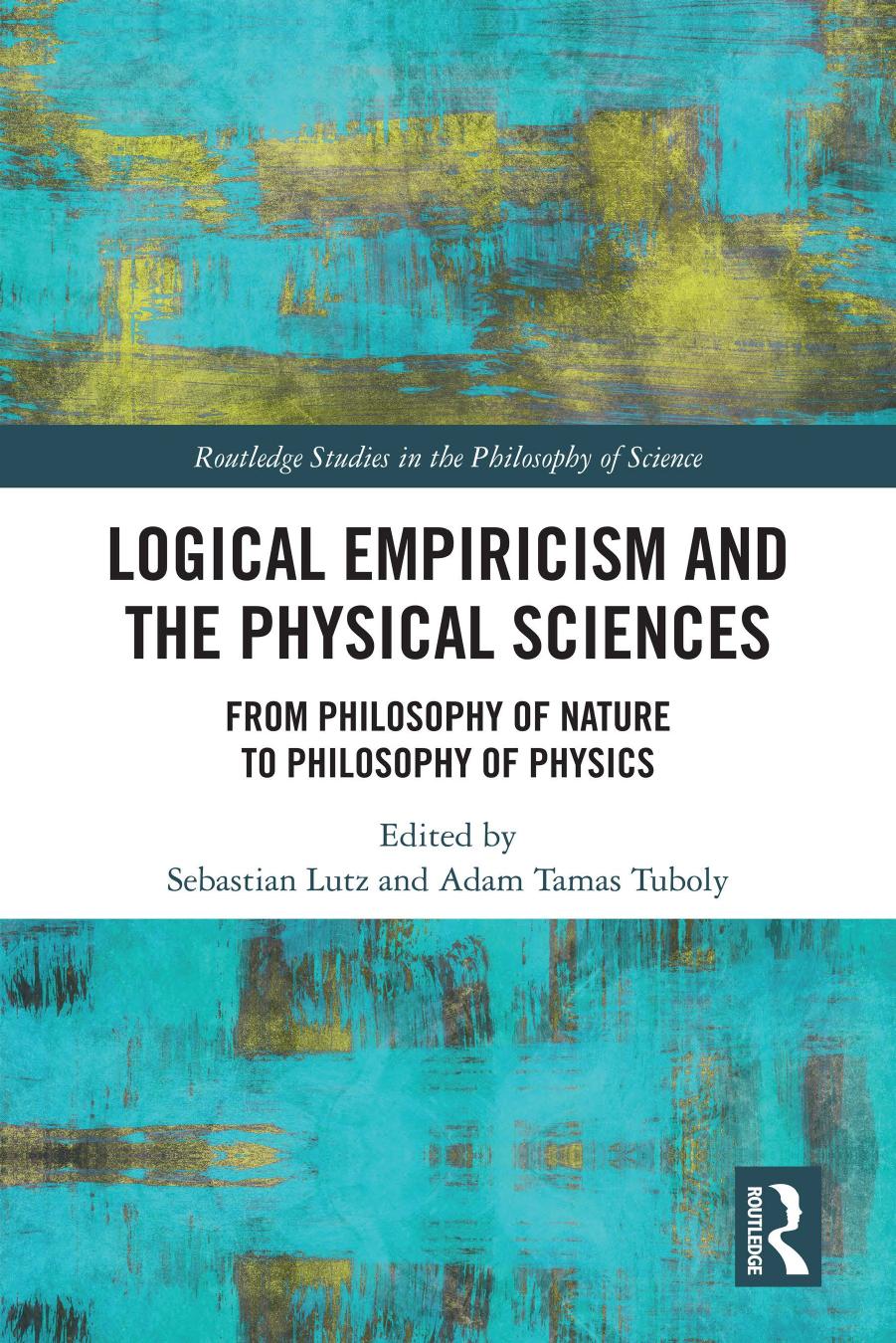 Logical Empiricism and the Physical Sciences: From Philosophy of Nature to Philosophy of Physics by Sebastian Lutz and Adam Tamas Tuboly
