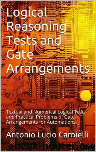 Logical Reasoning Tests and Gate Arrangements: Textual and Numerical Logical Tests and Practical Problems of Gate Arrangements for Automations by Carnielli Antonio Lucio