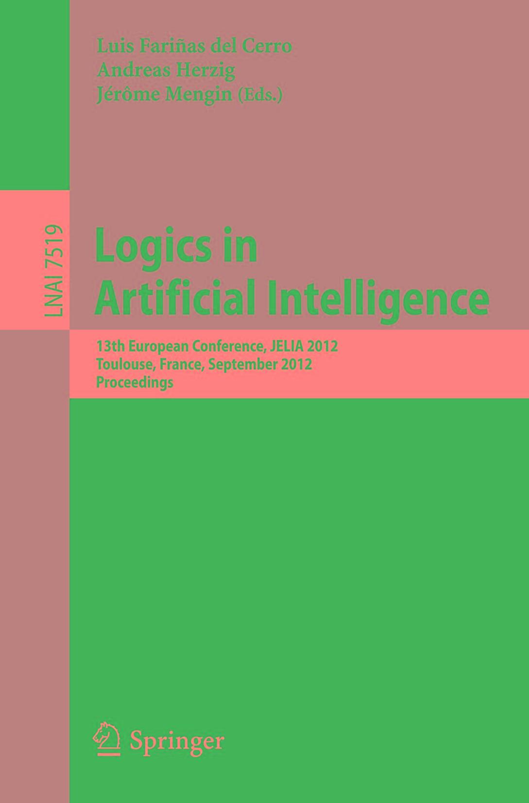 Logics in Artificial Intelligence: 13th European Conference, JELIA 2012, Toulouse, France, September 26-28, 2012. Proceedings by Régis Alenda Nicola Olivetti (auth.) Luis Fariñas del Cerro Andreas Herzig Jérôme Mengin (eds.)