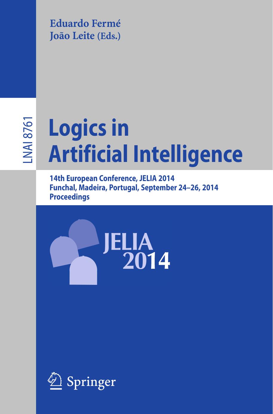 Logics in Artificial Intelligence: 14th European Conference, JELIA 2014, Funchal, Madeira, Portugal, September 24-26, 2014. Proceedings by Eduardo Fermé João Leite (eds.)