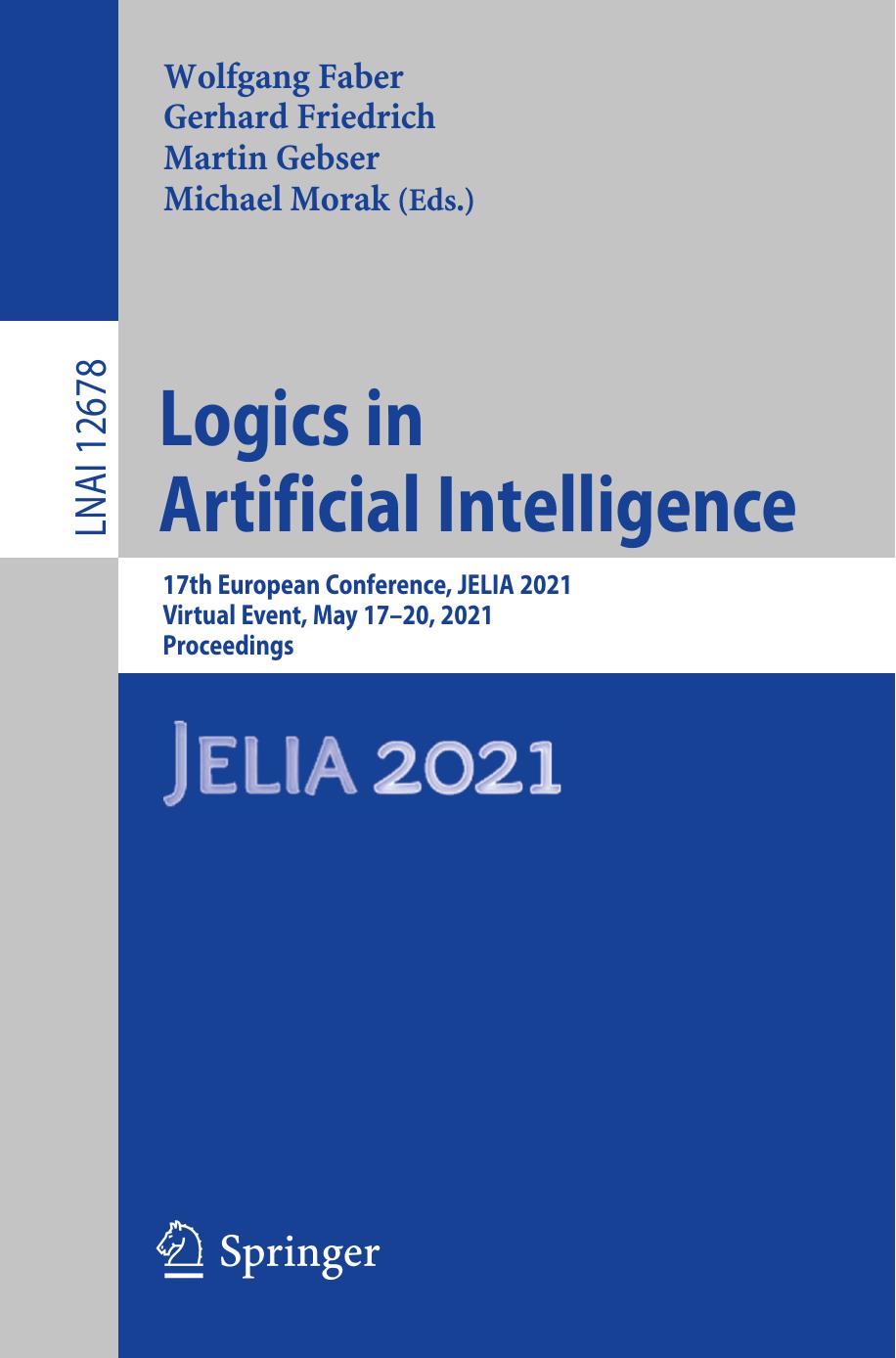 Logics in Artificial Intelligence: 17th European Conference, JELIA 2021, Virtual Event, May 17â20, 2021, Proceedings (Lecture Notes in Computer Science, 12678) by Wolfgang Faber (editor) Gerhard Friedrich (editor) Martin Gebser (editor) Michael Morak (editor)