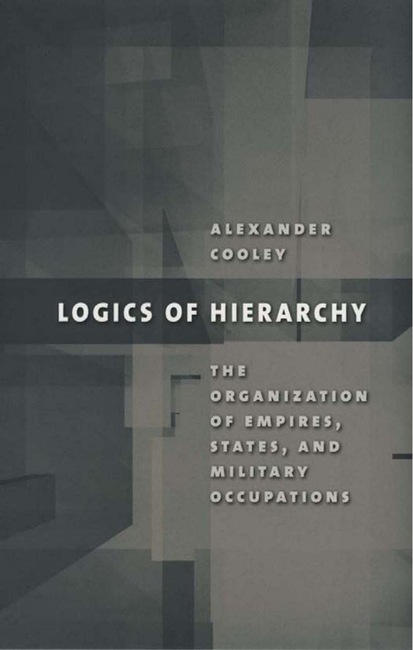 Logics of Hierarchy: The Organization of Empires, States, and Military Occupation by by Alexander Cooley
