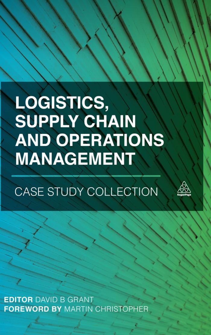 Logistics, Supply Chain and Operations Management Case Study Collection by David B. Grant