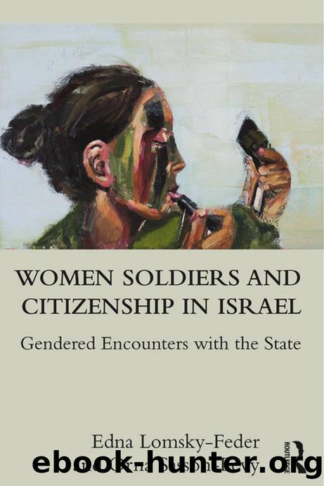 Lomsky-Feder, Edna, and Orna Sasson-Levy - Women Soldiers and Citizenship in Israel  Gendered Encounters with the State by Routledge (2018)