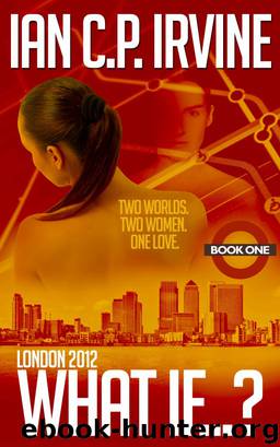 London 2012 : What If? (Book One) (A Romantic Time Travel Thriller) by Ian C.P. Irvine
