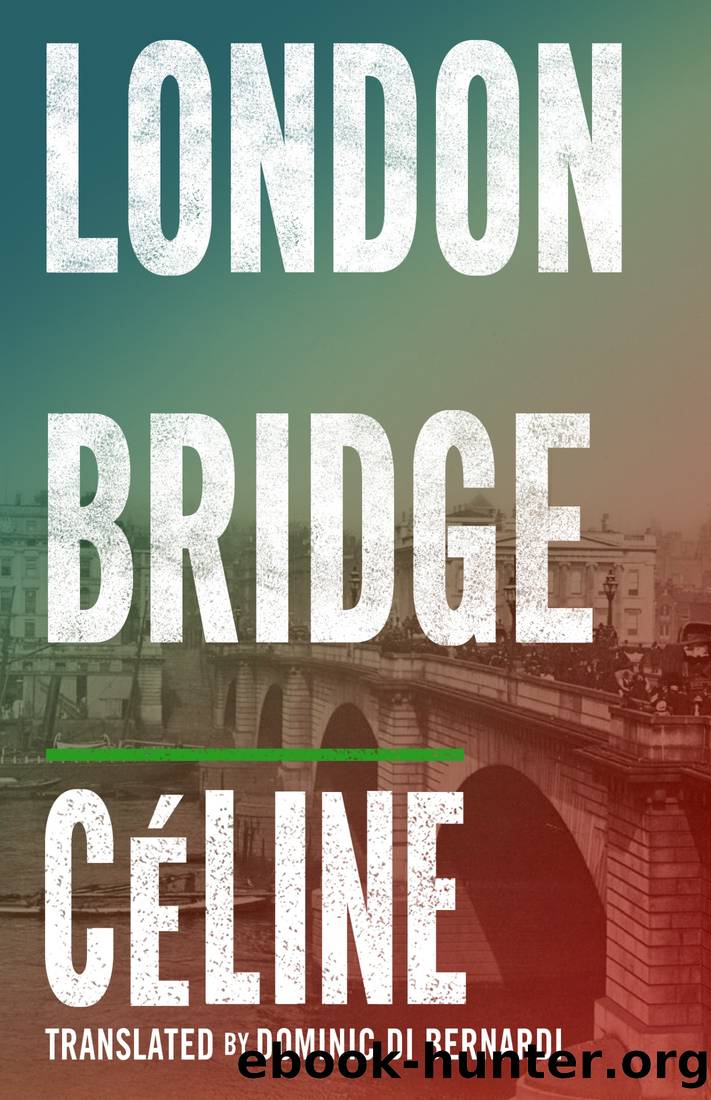 London Bridge (Translated by Dominic Di Bernardi 1995) by Louis-Ferdinand Céline