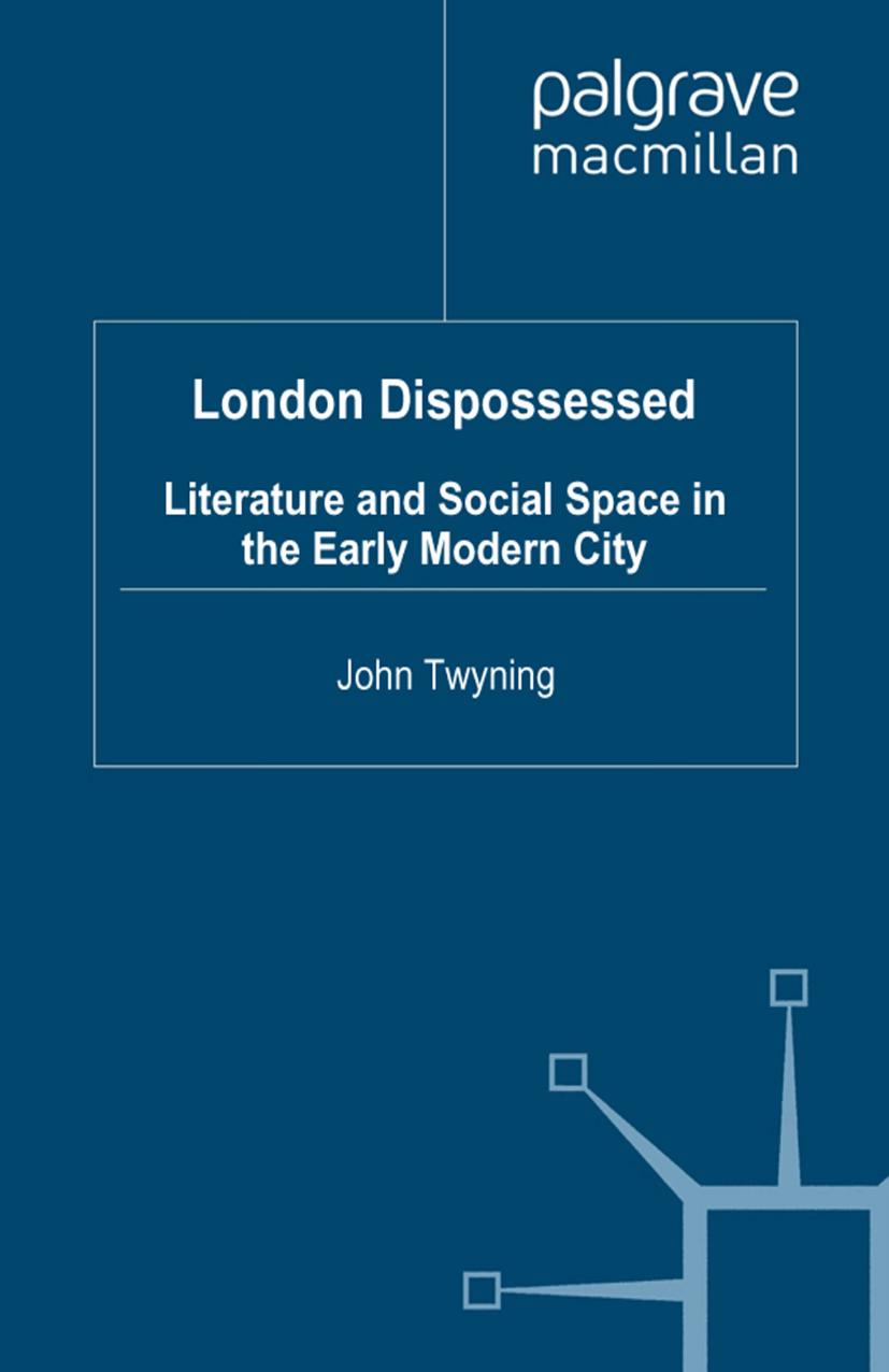 London Dispossessed: Literature and Social Space in the Early Modern City by John Twyning (auth.)
